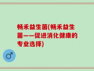 畅禾益生菌(畅禾益生菌——促进消化健康的专业选择)