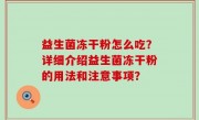 益生菌冻干粉怎么吃？详细介绍益生菌冻干粉的用法和注意事项？