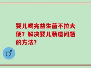 婴儿喝完益生菌不拉大便？解决婴儿肠道问题的方法？
