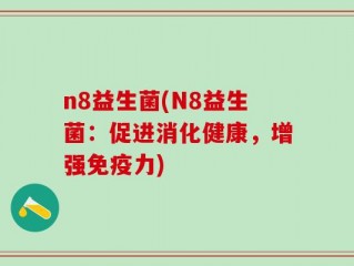 n8益生菌(N8益生菌：促进消化健康，增强免疫力)