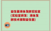 益生菌液体发酵实验室(实验室研发：液体发酵技术提取益生菌)