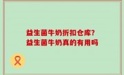 益生菌牛奶折扣仓库？益生菌牛奶真的有用吗