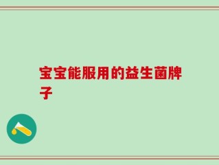 宝宝能服用的益生菌牌子