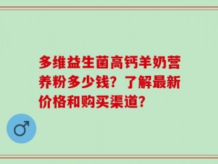 多维益生菌高钙羊奶营养粉多少钱？了解最新价格和购买渠道？