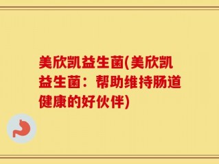 美欣凯益生菌(美欣凯益生菌：帮助维持肠道健康的好伙伴)