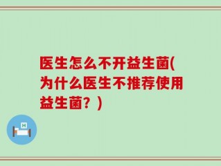 医生怎么不开益生菌(为什么医生不推荐使用益生菌？)