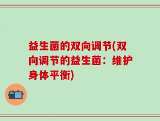 益生菌的双向调节(双向调节的益生菌：维护身体平衡)