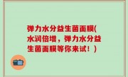 弹力水分益生菌面膜(水润倍增，弹力水分益生菌面膜等你来试！)