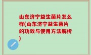 山东济宁益生菌片怎么样(山东济宁益生菌片的功效与使用方法解析)