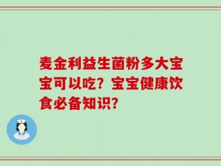 麦金利益生菌粉多大宝宝可以吃？宝宝健康饮食必备知识？