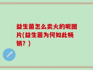 益生菌怎么卖火的呢图片(益生菌为何如此畅销？)
