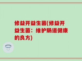 修益开益生菌(修益开益生菌：维护肠道健康的良方)