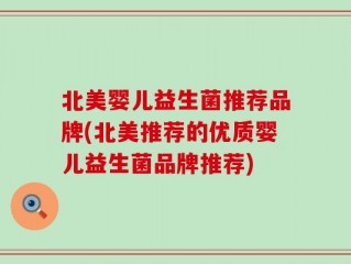 北美婴儿益生菌推荐品牌(北美推荐的优质婴儿益生菌品牌推荐)