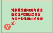 港版益生菌和国内益生菌的区别(港版益生菌与国产益生菌的差异概述)