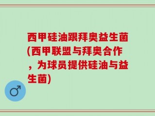 西甲硅油跟拜奥益生菌(西甲联盟与拜奥合作，为球员提供硅油与益生菌)