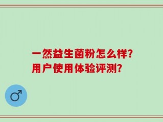 一然益生菌粉怎么样？用户使用体验评测？