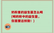 奶粉里的益生菌怎么喝(喝奶粉中的益生菌，你需要这样做！)
