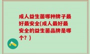 成人益生菌哪种牌子最好最安全(成人最好最安全的益生菌品牌是哪个？)