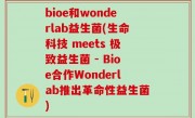 bioe和wonderlab益生菌(生命科技 meets 极致益生菌 - Bioe合作Wonderlab推出革命性益生菌)