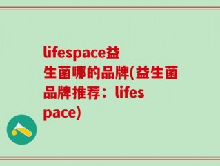 lifespace益生菌哪的品牌(益生菌品牌推荐：lifespace)