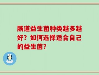 肠道益生菌种类越多越好？如何选择适合自己的益生菌？