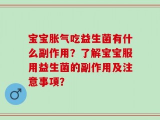 宝宝胀气吃益生菌有什么副作用？了解宝宝服用益生菌的副作用及注意事项？