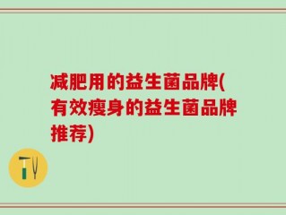 减肥用的益生菌品牌(有效瘦身的益生菌品牌推荐)