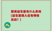 服用益生菌有什么表现(益生菌摄入后有哪些反应？)