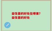 益生菌的好处在哪里？益生菌的好处