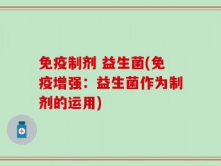 免疫制剂 益生菌(免疫增强：益生菌作为制剂的运用)