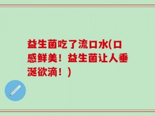 益生菌吃了流口水(口感鲜美！益生菌让人垂涎欲滴！)