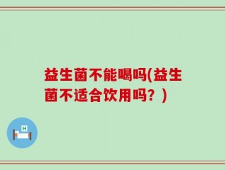 益生菌不能喝吗(益生菌不适合饮用吗？)