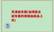 天漾益生菌(仙瑾富含益生菌的保健品新品上市)