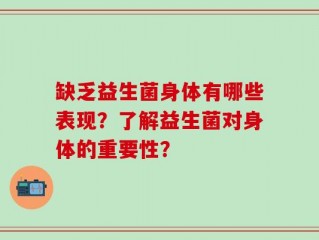 缺乏益生菌身体有哪些表现？了解益生菌对身体的重要性？