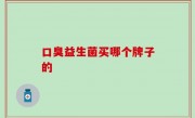 口臭益生菌买哪个牌子的