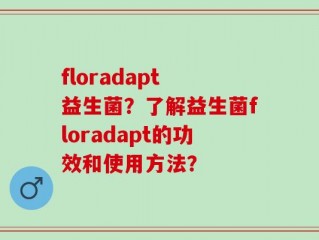 floradapt 益生菌？了解益生菌floradapt的功效和使用方法？