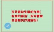 玉芳君益生菌的作用(有益的菌落：玉芳君益生菌相关作用解析)