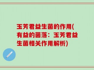 玉芳君益生菌的作用(有益的菌落：玉芳君益生菌相关作用解析)