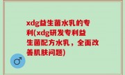 xdg益生菌水乳的专利(xdg研发专利益生菌配方水乳，全面改善肌肤问题)