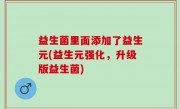 益生菌里面添加了益生元(益生元强化，升级版益生菌)
