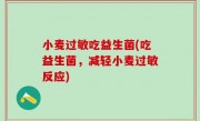 小麦过敏吃益生菌(吃益生菌，减轻小麦过敏反应)