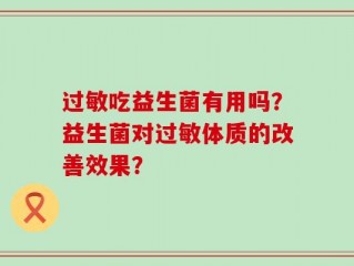 过敏吃益生菌有用吗？益生菌对过敏体质的改善效果？