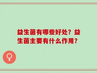 益生菌有哪些好处？益生菌主要有什么作用？