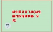 益生菌牙膏飞扬(益生菌口腔保健利器--牙膏)