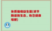 体质偏瘦益生菌(调节肠道微生态，助您健康增肥)
