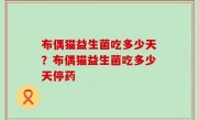 布偶猫益生菌吃多少天？布偶猫益生菌吃多少天停药