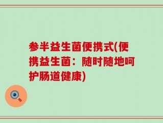 参半益生菌便携式(便携益生菌：随时随地呵护肠道健康)