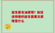益生菌包油原理？能促进排便的益生菌果冻原理是什么