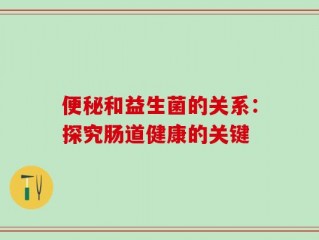 便秘和益生菌的关系：探究肠道健康的关键