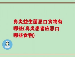 鼻炎益生菌忌口食物有哪些(鼻炎患者应忌口哪些食物)